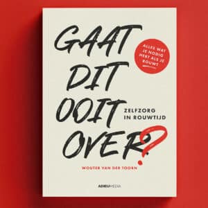 Gaat dit ooit over - Zelfzorg in rouwtijd - Wouter van der Toorn