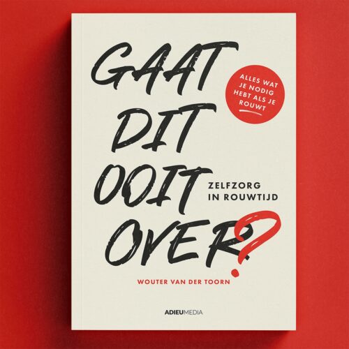 Gaat dit ooit over - Zelfzorg in rouwtijd - Wouter van der Toorn