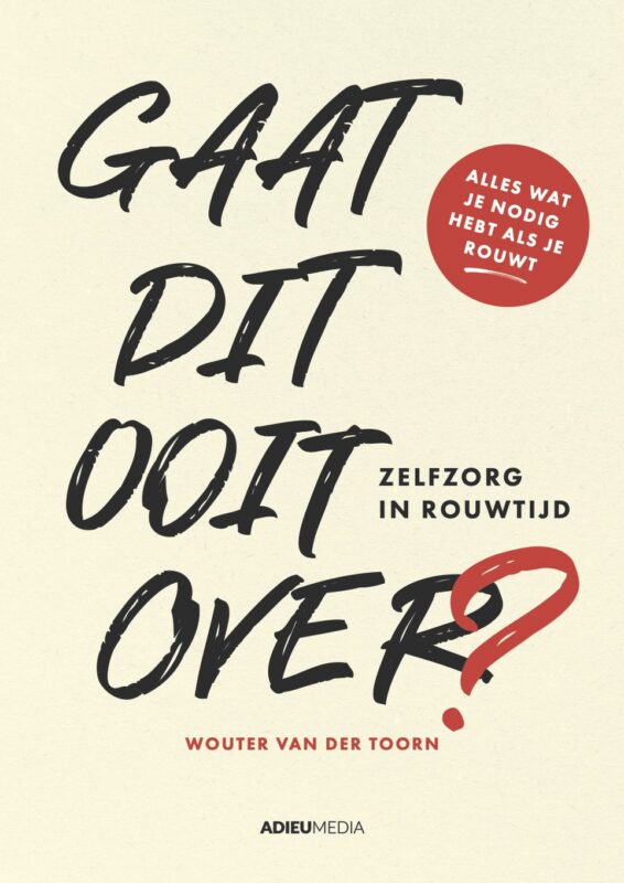 Gaat dit ooit over - Zelfzorg in rouwtijd - Wouter van der Toorn